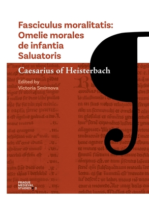 Fasciculus Moralitatis: Omelie Morales de Infantia Saluatoris - Of Heisterbach, Caesarius, and Smirnova, Victoria (Editor)