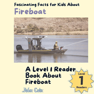 Fascinating Facts for Kids About Fireboats: A Level 1 Reader Book About Fireboats