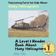 Fascinating Facts for Kids About Huey Helicopters: A Level 1 Reader Book About Huey Helicopters