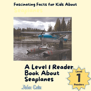 Fascinating Facts for Kids About Seaplanes: A Level 1 Reader Book About Seaplanes