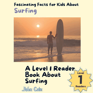 Fascinating Facts for Kids About Surfing: A Level 1 Reader Book About Surfing