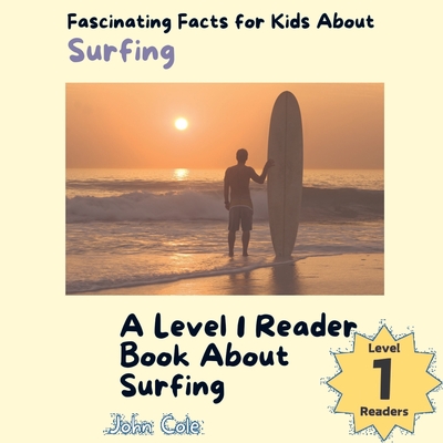 Fascinating Facts for Kids About Surfing: A Level 1 Reader Book About Surfing - Cole, John