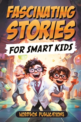 Fascinating Stories For Smart Kids: A Collection of 50 True Tales to Inspire and Amaze Curious Kids - Publications, Wordbox