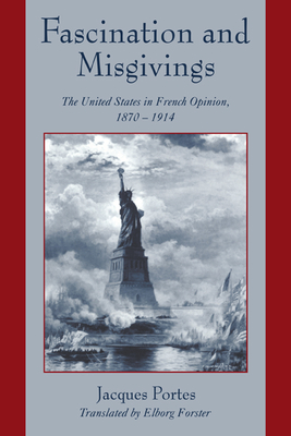 Fascination and Misgivings: The United States in French Opinion, 1870-1914 - Portes, Jacques, and Fohlen, Claude (Preface by), and Forster, Elborg, Professor (Translated by)