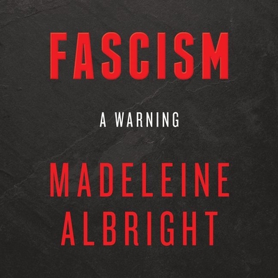 Fascism: A Warning - Albright, Madeleine (Read by), and Woodward, Bill (Contributions by)