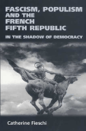 Fascism, Populism and the French Fifth Republic: In the Shadow of Democracy - Fieschi, Catherine