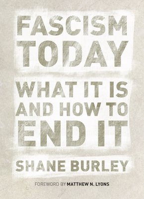 Fascism Today: What It Is and How to End It - Burley, Shane