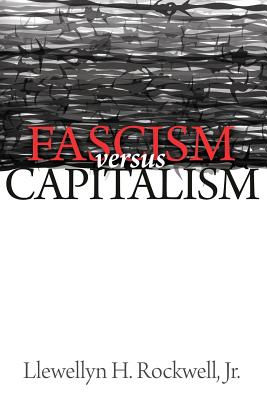 Fascism vs. Capitalism - Rockwell Jr, Llewellyn H