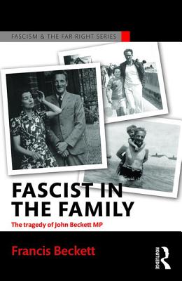 Fascist in the Family: The Tragedy of John Beckett M.P. - Beckett, Francis