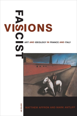 Fascist Visions: Art and Ideology in France and Italy - Affron, Matthew (Editor), and Antliff, Mark (Editor)