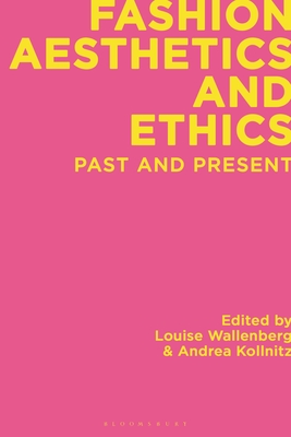 Fashion Aesthetics and Ethics: Past and Present - Wallenberg, Louise (Editor), and Kollnitz, Andrea (Editor)