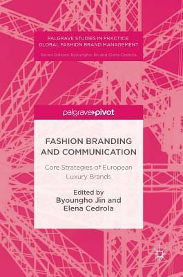 Fashion Branding and Communication: Core Strategies of European Luxury Brands - Jin, Byoungho (Editor), and Cedrola, Elena (Editor)