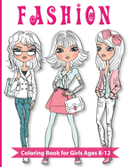 Fashion Coloring Book For Girls Ages 8-12: Over 300 Fun and Stylish Fashion and Beauty Coloring Pages for Girls, Kids, Teens and Women With Gorgeous Fun Fashion Style & Other Cute Designs