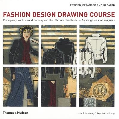 Fashion Design Drawing Course: Principles, Practice and Techniques: The Ultimate Handbook for Aspiring Fashion Designers - Armstrong, Jemi, and Armstrong, Wynn