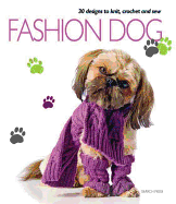 Fashion Dog: Thirty Designs to Knit, Crochet and Sew