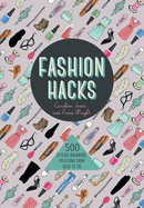 Fashion Hacks: 500 Stylish Wardrobe Solutions from Head to Toe