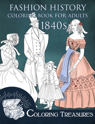 Fashion History Coloring Book for Adults, 1840s: 19th Century Early Victorian and European Vintage Fashion Plates Coloring Pages - Treasures, Coloring