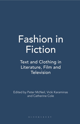 Fashion in Fiction: Text and Clothing in Literature, Film and Television - McNeil, Peter (Editor), and Karaminas, Vicki (Editor), and Cole, Catherine (Editor)