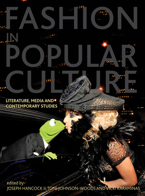 Fashion in Popular Culture: Literature, Media and Contemporary Studies - Hancock II, Joseph H. (Editor), and Johnson-Woods, Toni, Doctor (Editor), and Karaminas, Vicki (Editor)