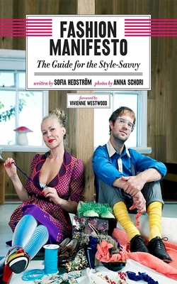 Fashion Manifesto: The Guide for the Style-Savvy - Hedstrm, Sofia, and Schori, Anna (Photographer), and Westwood, Vivienne (Foreword by)