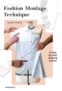 Fashion Moulage Technique Volume 1: A Step by Step Draping Course