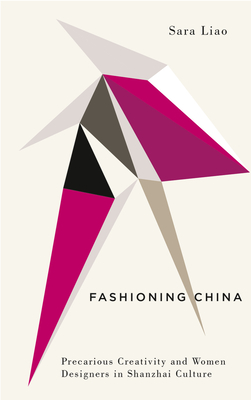 Fashioning China: Precarious Creativity and Women Designers in Shanzhai Culture - Liao, Sara