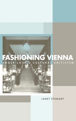 Fashioning Vienna: Adolf Loos's Cultural Criticism - Stewart, Janet