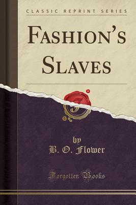 Fashion's Slaves (Classic Reprint) - Flower, B O