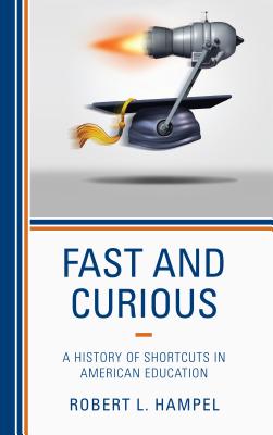 Fast and Curious: A History of Shortcuts in American Education - Hampel, Robert L