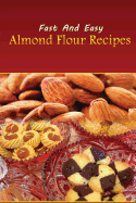 Fast And Easy Almond Flour Recipes: An Low Carb Alternative To Wheat Flour For A Healthy Natural Diet - Spc Books