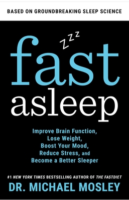 Fast Asleep: Improve Brain Function, Lose Weight, Boost Your Mood, Reduce Stress, and Become a Better Sleeper - Mosley, Michael, Dr.