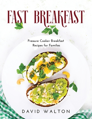 Fast Breakfast: Pressure Cooker Breakfast Recipes for Families - Walton, David