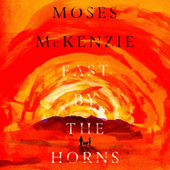 Fast by the Horns: The hotly anticipated second novel from the prizewinning author of An Olive Grove in Ends