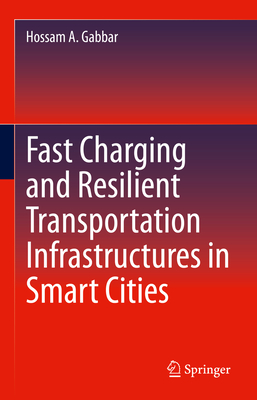 Fast Charging and Resilient Transportation Infrastructures in Smart Cities - Gabbar, Hossam A.