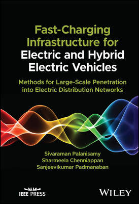 Fast-Charging Infrastructure for Electric and Hybrid Electric Vehicles: Methods for Large-Scale Penetration Into Electric Distribution Networks - Palanisamy, Sivaraman, and Chenniappan, Sharmeela, and Sanjeevikumar, P
