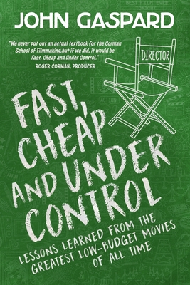 Fast, Cheap & Under Control: Lessons Learned from the Greatest Low-Budget Movies of All Time - Gaspard, John