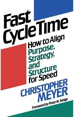 Fast Cycle Time: How to Align Purpose, Strategy, and Structure for Speed - Meyer, Christopher