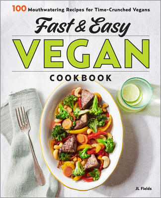 Fast & Easy Vegan Cookbook: 100 Mouth-Watering Recipes for Time-Crunched Vegans - Fields, Jl
