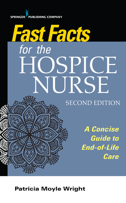 Fast Facts for the Hospice Nurse: A Concise Guide to End-of-Life Care - Wright, Patricia Moyle (Editor)