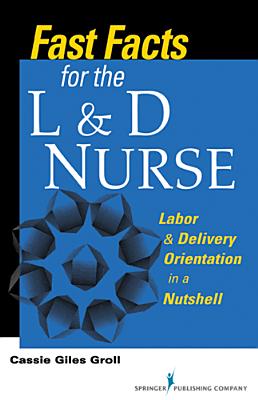 Fast Facts for the L & D Nurse: Labor & Delivery Orientation in a Nutshell - Groll, Cassie Giles, RN