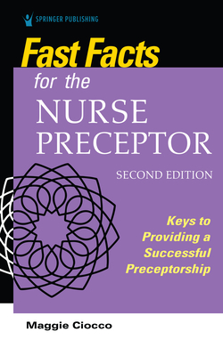 Fast Facts for the Nurse Preceptor, Second Edition: Keys to Providing a Successful Preceptorship - Ciocco, Maggie, MS, RN