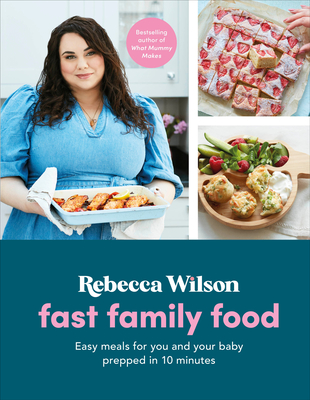 Fast Family Food: Easy Meals for You and Your Baby Prepped in 10 Minutes - Wilson, Rebecca
