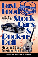 Fast Food, Stock Cars, & Rock-N-Roll: Place and Space in American Pop Culture