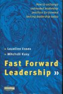 Fast Forward Leadership: How to Exchange Outmoded Practices Quickly for Forward Lookng Leadership Today