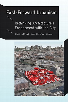 Fast-Forward Urbanism: Rethinking Architecture's Engagement with the City - Cuff, Dana (Editor), and Sherman, Roger (Editor)