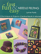 Fast Fun and Easy Needle Felting: 8 Techniques and Projects Creative Results in Minutes - Farris, Lynne