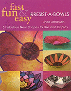 Fast, Fun & Easy Irresist-A-Bowls: 5 Fresh New Projects, You Can't Make Just One!