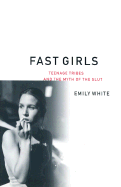 Fast Girls: Teenage Tribes and the Myth of the Slut