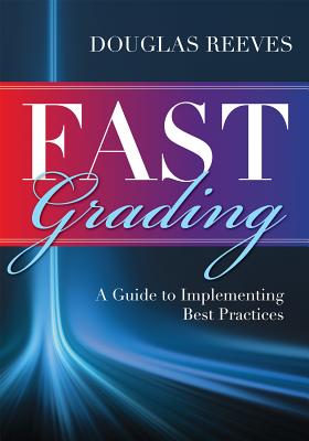 Fast Grading: A Guide to Implementing Best Practices (Common Mistakes Educators Make with Grading Policies) - Reeves, Douglas