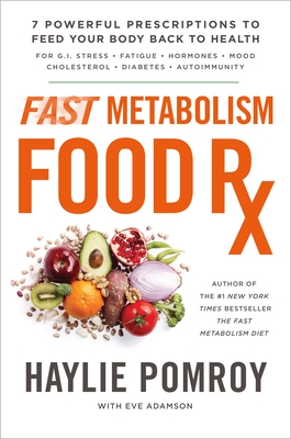 Fast Metabolism Food RX: 7 Powerful Prescriptions to Feed Your Body Back to Health - Pomroy, Haylie
